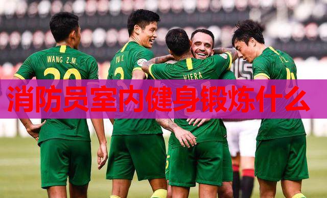 消防员室内健身锻炼什么 消防员室内健身锻炼什么