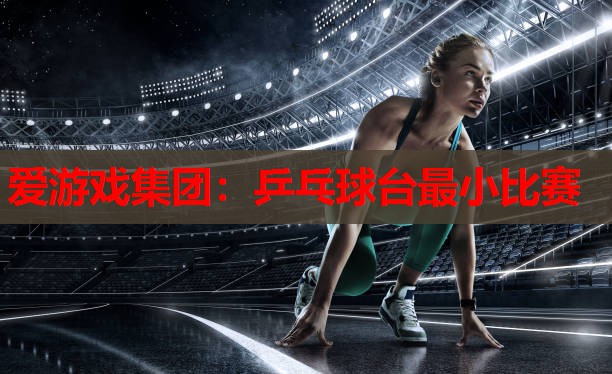 乒乓球台最小比赛 乒乓球台最小比赛