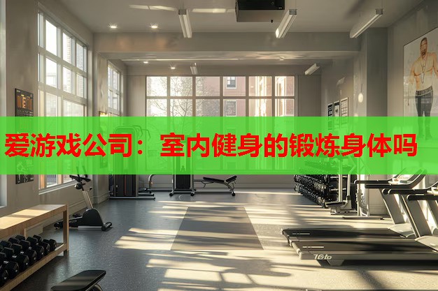 室内健身的锻炼身体吗 室内健身的锻炼身体吗