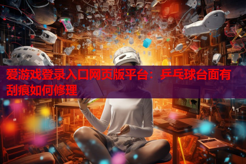 乒乓球台面有刮痕如何修理 乒乓球台面有刮痕如何修理