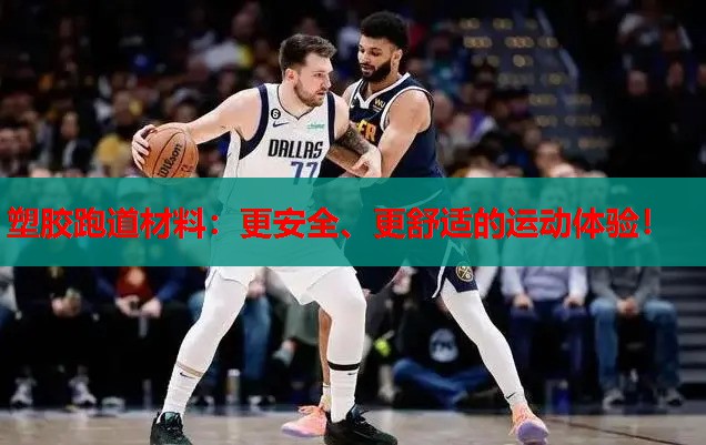 塑胶跑道材料:更安全、更舒适的运动体验! 塑胶跑道材料:更安全、更舒适的运动体验!