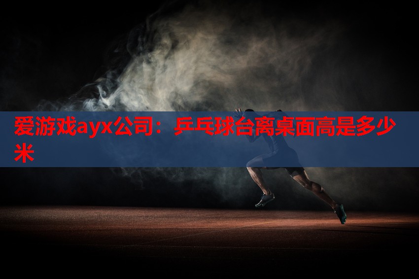 乒乓球台离桌面高是多少米 乒乓球台离桌面高是多少米