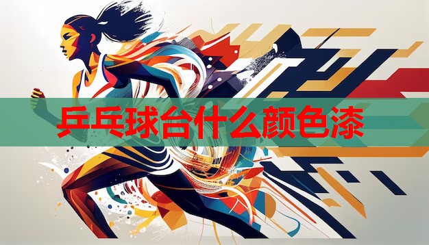 乒乓球台什么颜色漆 乒乓球台什么颜色漆
