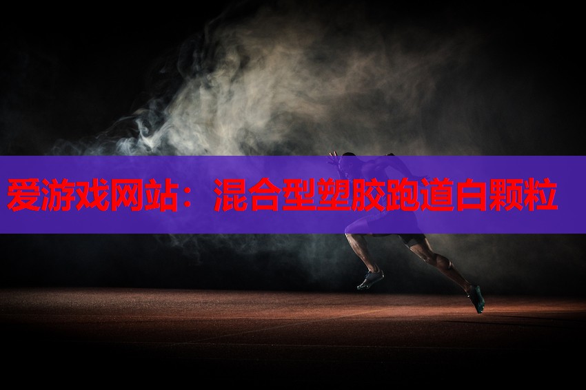 混合型塑胶跑道白颗粒 混合型塑胶跑道白颗粒