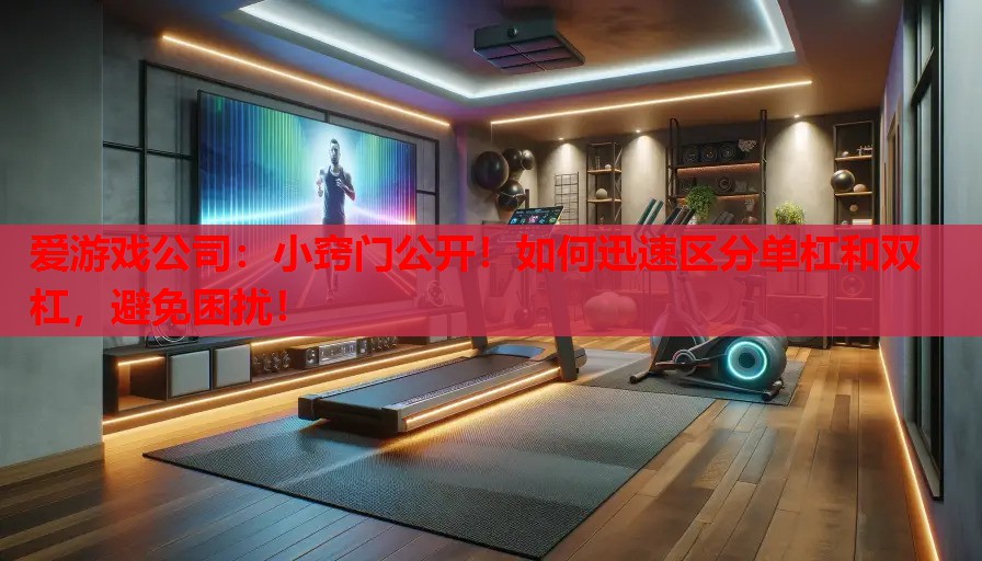 小窍门公开!如何迅速区分单杠和双杠,避免困扰! 小窍门公开!如何迅速区分单杠和双杠,避免困扰!